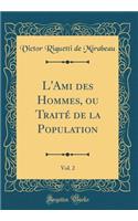 L'Ami des Hommes, ou Traité de la Population, Vol. 2 (Classic Reprint)