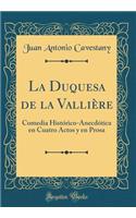 La Duquesa de la Vallière: Comedia Histórico-Anecdótica en Cuatro Actos y en Prosa (Classic Reprint)