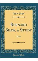 Bernard Shaw, a Study: Thesis (Classic Reprint)