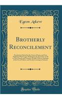 Brotherly Reconcilement: Preached in Oxford for the Union of Some, and Now Published With Larger Meditations for the Unitie of All in This Church and Common-Wealth; With an Apologie of the Use of Fathers, and Secular Learning in Sermons (Classic Re