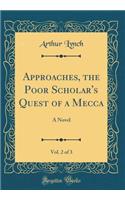 Approaches, the Poor Scholar's Quest of a Mecca, Vol. 2 of 3: A Novel (Classic Reprint)