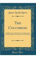 The Columbiad: An Epic Poem on the Discovery of America and the West Indies by Columbus; In Twelve Books (Classic Reprint)