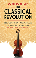 Classical Revolution: Thoughts on New Music in the 21st Century Revised and Expanded Edition