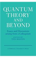 Quantum Theory and Beyond: Essays and Discussions Arising from a Colloquium