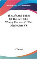 Life And Times Of The Rev. John Wesley, Founder Of The Methodists V3