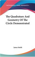 The Quadrature And Geometry Of The Circle Demonstrated