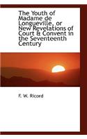 The Youth of Madame de Longueville, or New Revelations of Court a Convent in the Seventeenth Century