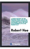 A Short History of the Printing Press and of the Improvements in Printing Machinery from the ...