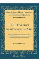 U. S. Foreign Assistance in Asia: Hearing Before the Subcommittee on Asia and the Pacific Committee on International Relations, House of Representatives (Classic Reprint)