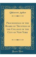 Proceedings of the Board of Trustees of the College of the City of New York (Classic Reprint)