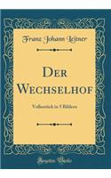 Der Wechselhof: Volksstck in 5 Bildern (Classic Reprint)