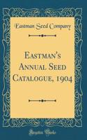 Eastman's Annual Seed Catalogue, 1904 (Classic Reprint)