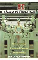 Prototype Nation: China and the Contested Promise of Innovation