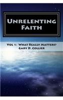 Unrelenting Faith: Vol 1: What Really Matters?