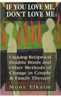 If You Love Me, Don't Love Me: Undoing Reciprocal Double Binds and Other Methods of Change in Couple and Family Therapy