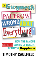 Is Gwyneth Paltrow Wrong about Everything?