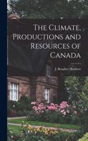 Climate, Productions and Resources of Canada [microform]
