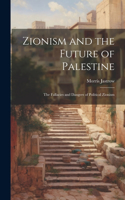 Zionism and the Future of Palestine: The Fallacies and Dangers of Political Zionism