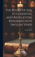 Books of Job, Ecclesiastes, and Revelation, Rendered Into English Verse