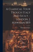 A Classical Tour Trough Italy And Sicily. - London, J. Mawman 1819