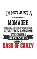 I'm Not Just A Momager I'm Just A Big Cup Of Wonderful Covered In Awesome Sauce With A Splash Of Sassy And A Dash Of Crazy: Notebook: Awesome Momager Notebook, Journal Gift, Diary, Doodle Gift or Notebook 6 x 9 Compact Size- 109 Blank Lined Pages