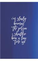 I Am Slowly Becoming A Person I Should Ve Been A Long Time Ago: Daily Success, Motivation and Everyday Inspiration For Your Best Year Ever, 365 days to more Happiness Motivational Year Long Journal / Daily Notebo