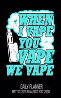 When I Vape You Vape We Vape Daily Planner May 1st, 2019 to August 31st, 2020: Funny Pen Vaping Vaper Vapist Enthusiast Daily Planner