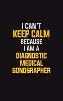I Can't Keep Calm Because I Am A Diagnostic Medical Sonographer