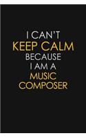 I Can't Keep Calm Because I Am A Music Composer