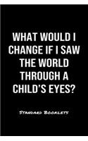 What Would I Change If I Saw The World Through A Child's Eyes?: A softcover blank lined notebook to jot down business ideas, record daily events and ponder life's big questions.