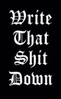 Write That Shit Down: Funny Sarcasm Journal to Write in for Men & Women, 100 Pages, Blank Lined Notebook, 6x9 Unique Humor Diary, Composition Book with Funny/Sarcastic Qu