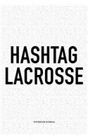 Hashtag Lacrosse: A 6x9 Inch Softcover Matte Diary Notebook With 120 Blank Lined Pages And A Funny Field Sports Fanatic Cover Slogan