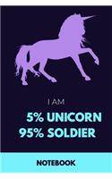 I Am 5% Unicorn 95% Soldier Notebook: Funny Unicorn Soldier Journal with 110 Blank Lined Pages / Planner / Career / Co-Worker / Job Gift (6 x 9 inches in size)