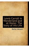 Lewis Carroll in Wonderland and at Home: The Story of His Life