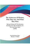 The Aristocracy Of Boston, Who They Are, And What They Were