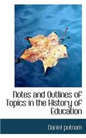 Notes and Outlines of Topics in the History of Education