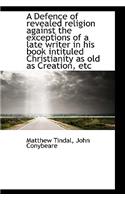 A Defence of Revealed Religion Against the Exceptions of a Late Writer in His Book Intituled Christi