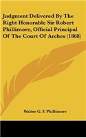 Judgment Delivered By The Right Honorable Sir Robert Phillimore, Official Principal Of The Court Of Arches (1868)
