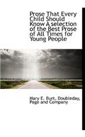 Prose That Every Child Should Know a Selection of the Best Prose of All Times for Young People