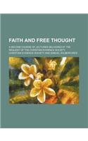 Faith and Free Thought; A Second Course of Lectures Delivered at the Request of the Christian Evidence Society