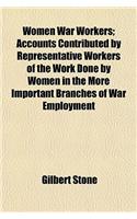 Women War Workers; Accounts Contributed by Representative Workers of the Work Done by Women in the More Important Branches of War Employment: (English)