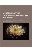 A History of the Teaching of Elementary Geometry; With Reference to Present-Day Problems