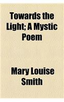 Towards the Light; A Mystic Poem