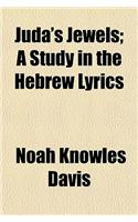 Juda's Jewels; A Study in the Hebrew Lyrics