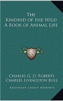Kindred of the Wild A Book of Animal Life