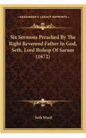 Six Sermons Preached by the Right Reverend Father in God, Seth, Lord Bishop of Sarum (1672)
