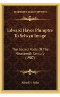 Edward Hayes Plumptre to Selwyn Image: The Sacred Poets of the Nineteenth Century (1907)