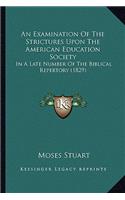 An Examination Of The Strictures Upon The American Education Society: In A Late Number Of The Biblical Repertory (1829)(English)