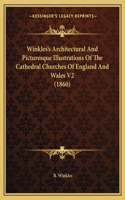 Winkles's Architectural And Picturesque Illustrations Of The Cathedral Churches Of England And Wales V2 (1860)