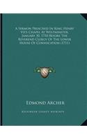 A Sermon Preached In King Henry VII's Chapel At Westminster, January 30, 1710 Before The Reverend Clergy Of The Lower House Of Convocation (1711)